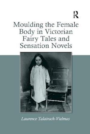 Moulding the Female Body in Victorian Fairy Tales and Sensation Novels