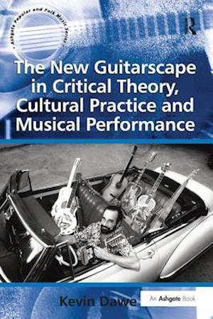 The New Guitarscape in Critical Theory, Cultural Practice and Musical Performance
