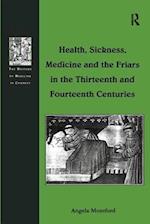 Health, Sickness, Medicine and the Friars in the Thirteenth and Fourteenth Centuries