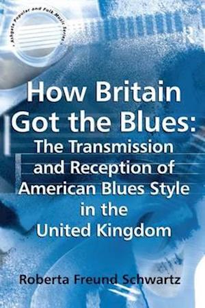 How Britain Got the Blues: The Transmission and Reception of American Blues Style in the United Kingdom