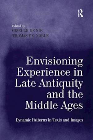 Envisioning Experience in Late Antiquity and the Middle Ages