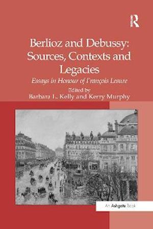 Berlioz and Debussy: Sources, Contexts and Legacies