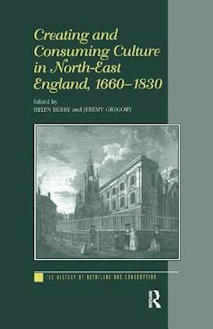 Creating and Consuming Culture in North-East England, 1660-1830