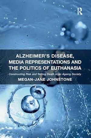 Alzheimer's Disease, Media Representations and the Politics of Euthanasia