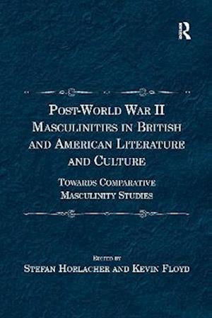 Post-World War II Masculinities in British and American Literature and Culture