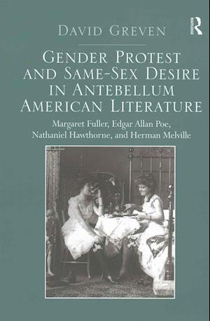 Gender Protest and Same-Sex Desire in Antebellum American Literature