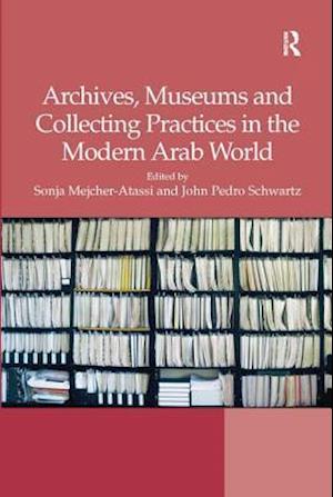 Archives, Museums and Collecting Practices in the Modern Arab World