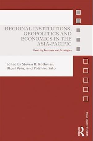 Regional Institutions, Geopolitics and Economics in the Asia-Pacific