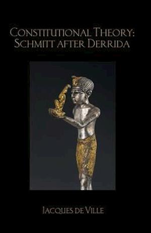 Constitutional Theory: Schmitt after Derrida