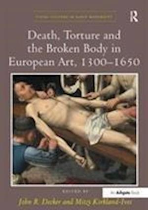Death, Torture and the Broken Body in European Art, 1300–1650