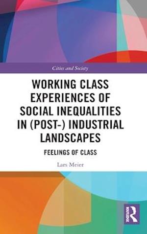 Working Class Experiences of Social Inequalities in (Post-) Industrial Landscapes