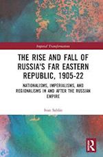 The Rise and Fall of Russia's Far Eastern Republic, 1905–1922