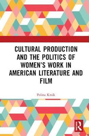 Cultural Production and the Politics of Women’s Work in American Literature and Film