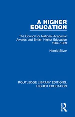 A Higher Education: The Council for National Academic Awards and British Higher Education 1964-1989