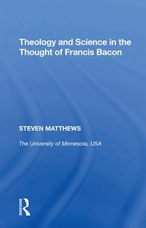 Theology and Science in the Thought of Francis Bacon