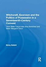 Witchcraft, Exorcism and the Politics of Possession in a Seventeenth-Century Convent