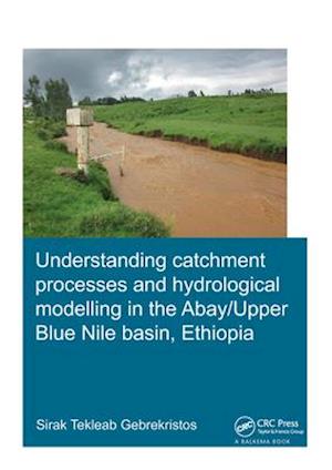 Understanding Catchment Processes and Hydrological Modelling in the Abay/Upper Blue Nile Basin, Ethiopia