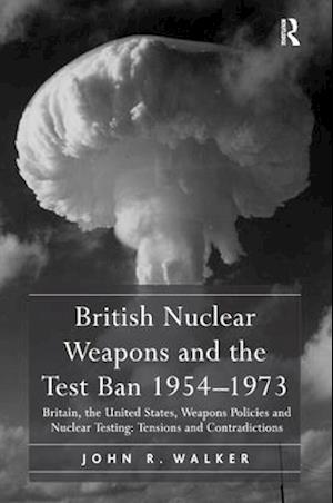 British Nuclear Weapons and the Test Ban 1954–1973
