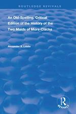 An Old-Spelling, Critical Edition of The History of the Two Maids of More-Clacke