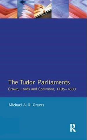 Tudor Parliaments,The Crown,Lords and Commons,1485-1603