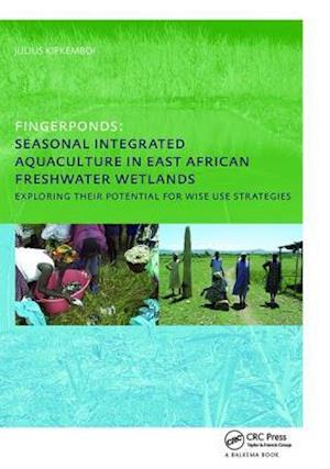 Fingerponds: Seasonal Integrated Aquaculture in East African Freshwater Wetlands: Exploring their potential for wise use strategies