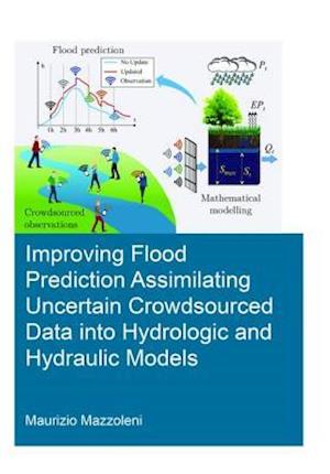 Improving Flood Prediction Assimilating Uncertain Crowdsourced Data into Hydrologic and Hydraulic Models