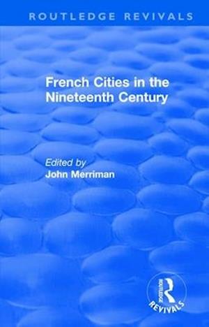 Routledge Revivals: French Cities in the Nineteenth Century (1981)