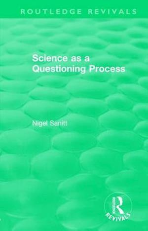 Routledge Revivals: Science as a Questioning Process (1996)
