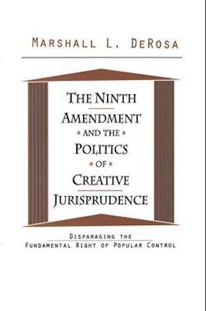 The Ninth Amendment and the Politics of Creative Jurisprudence