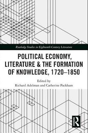 Political Economy, Literature & the Formation of Knowledge, 1720-1850