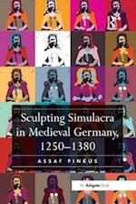 Sculpting Simulacra in Medieval Germany, 1250–1380