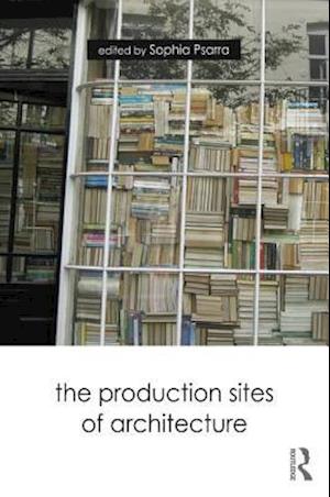 The Production Sites of Architecture