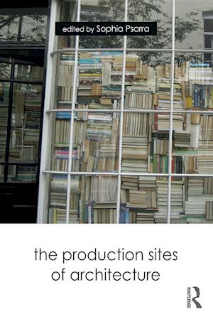 The Production Sites of Architecture