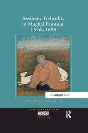 Aesthetic Hybridity in Mughal Painting, 1526-1658