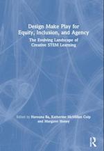 Design Make Play for Equity, Inclusion, and Agency