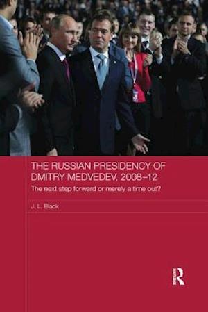 The Russian Presidency of Dmitry Medvedev, 2008-2012