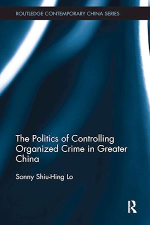 The Politics of Controlling Organized Crime in Greater China