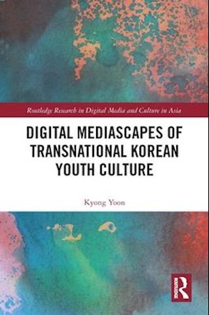 Digital Mediascapes of Transnational Korean Youth Culture