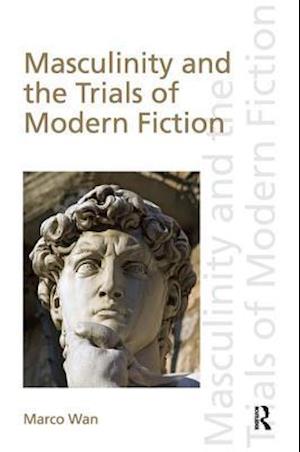 Masculinity and the Trials of Modern Fiction