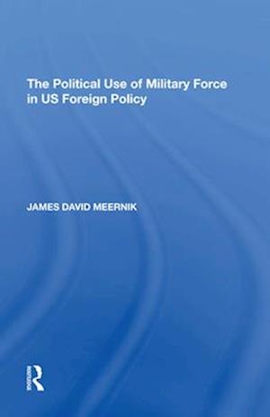 The Political Use of Military Force in US Foreign Policy