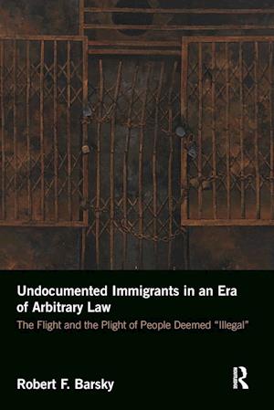 Undocumented Immigrants in an Era of Arbitrary Law