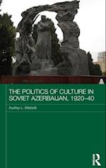 The Politics of Culture in Soviet Azerbaijan, 1920-40
