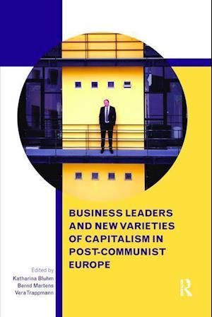 Business Leaders and New Varieties of Capitalism in Post-Communist Europe