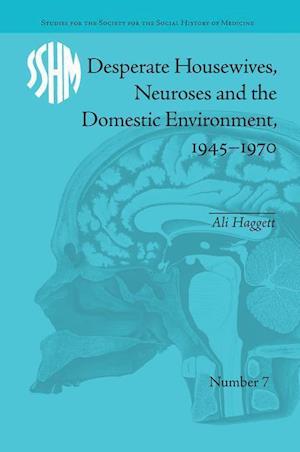 Desperate Housewives, Neuroses and the Domestic Environment, 1945–1970