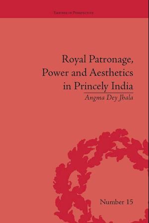 Royal Patronage, Power and Aesthetics in Princely India