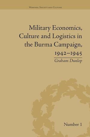 Military Economics, Culture and Logistics in the Burma Campaign, 1942-1945