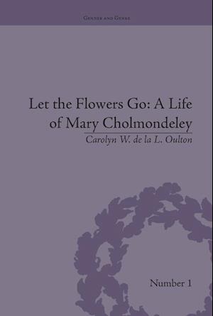 Let the Flowers Go: A Life of Mary Cholmondeley