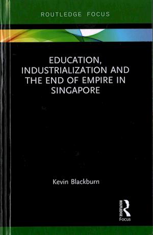 Education, Industrialization and the End of Empire in Singapore