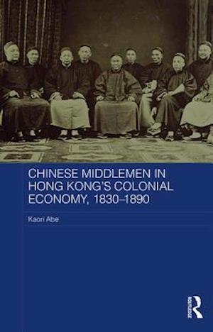 Chinese Middlemen in Hong Kong’s Colonial Economy, 1830–1890