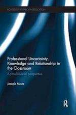 Professional Uncertainty, Knowledge and Relationship in the Classroom